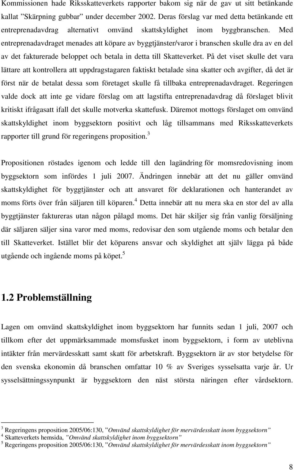 Med entreprenadavdraget menades att köpare av byggtjänster/varor i branschen skulle dra av en del av det fakturerade beloppet och betala in detta till Skatteverket.