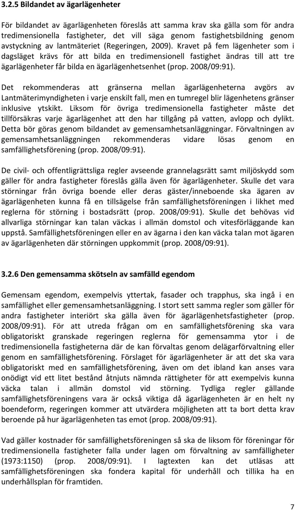 Kravet på fem lägenheter som i dagsläget krävs för att bilda en tredimensionell fastighet ändras till att tre ägarlägenheter får bilda en ägarlägenhetsenhet (prop. 2008/09:91).