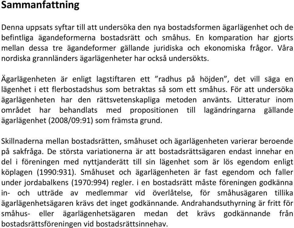 Ägarlägenheten är enligt lagstiftaren ett radhus på höjden, det vill säga en lägenhet i ett flerbostadshus som betraktas så som ett småhus.