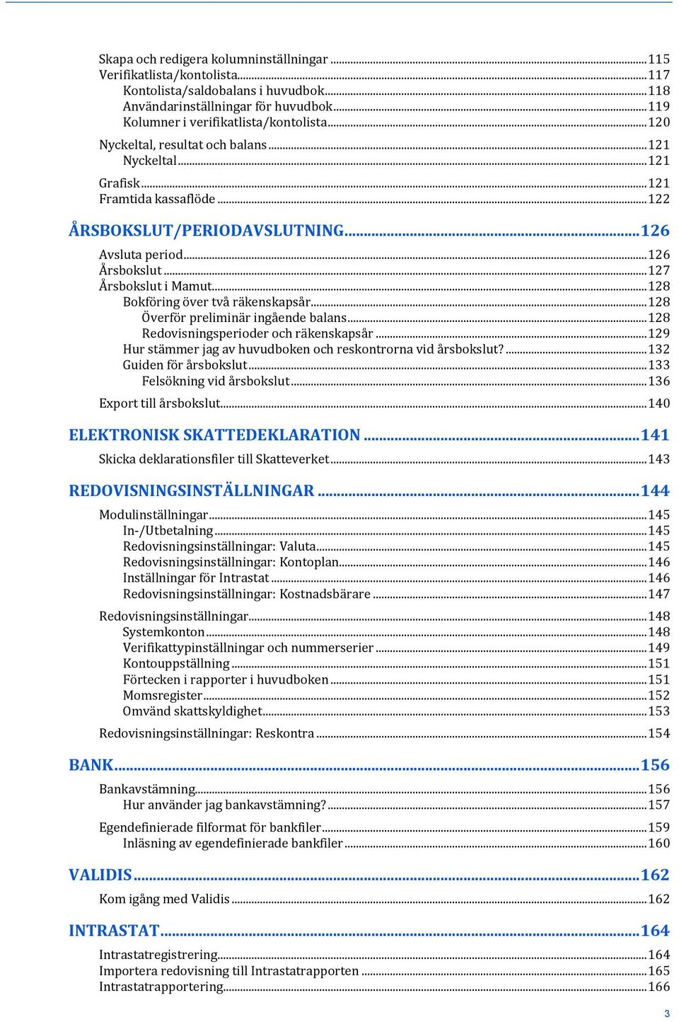 .. 128 Bokföring över två räkenskapsår... 128 Överför preliminär ingående balans... 128 Redovisningsperioder och räkenskapsår... 129 Hur stämmer jag av huvudboken och reskontrorna vid årsbokslut?