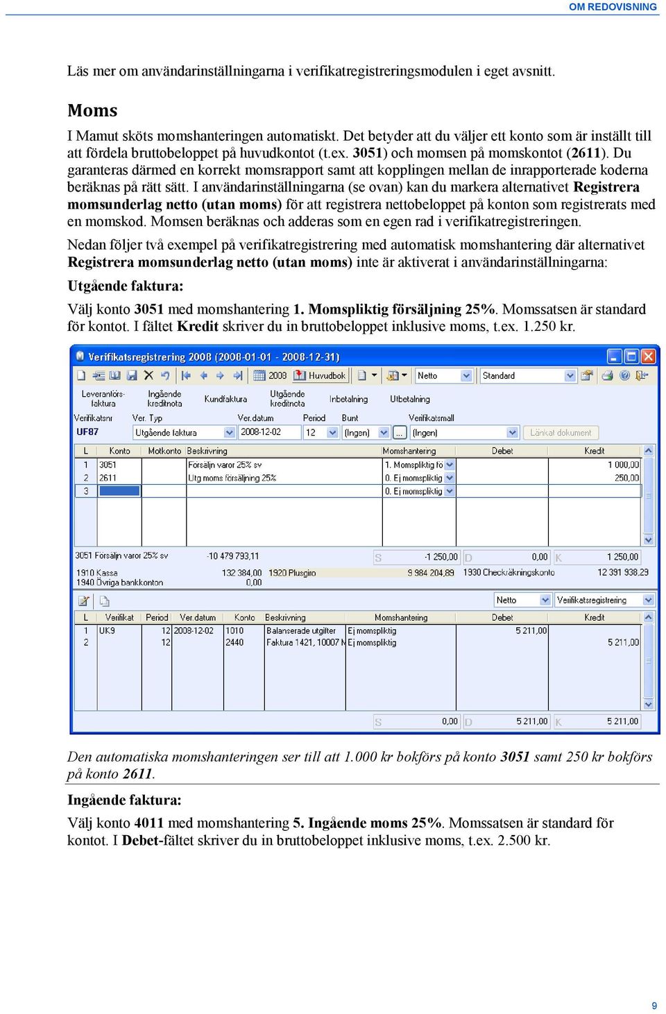 Du garanteras därmed en korrekt momsrapport samt att kopplingen mellan de inrapporterade koderna beräknas på rätt sätt.