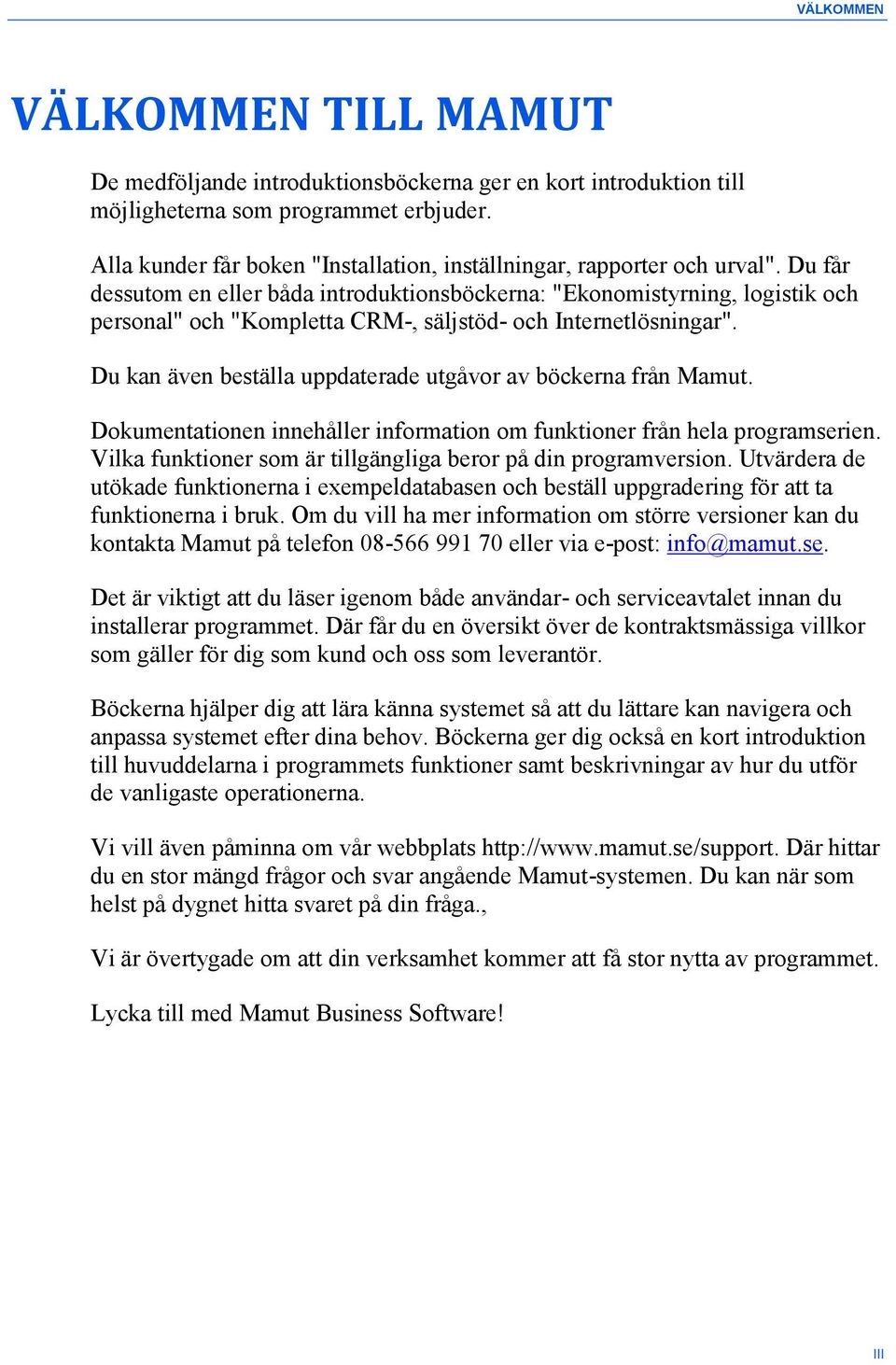 Du får dessutom en eller båda introduktionsböckerna: "Ekonomistyrning, logistik och personal" och "Kompletta CRM-, säljstöd- och Internetlösningar".