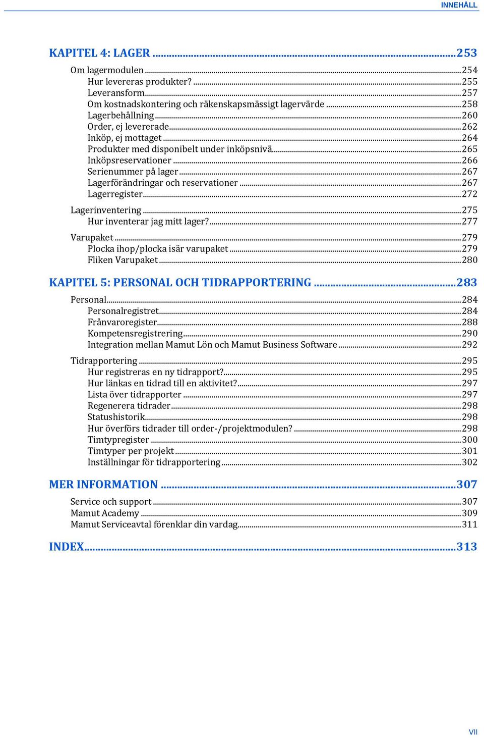 .. 267 Lagerregister... 272 Lagerinventering... 275 Hur inventerar jag mitt lager?... 277 Varupaket... 279 Plocka ihop/plocka isär varupaket... 279 Fliken Varupaket.