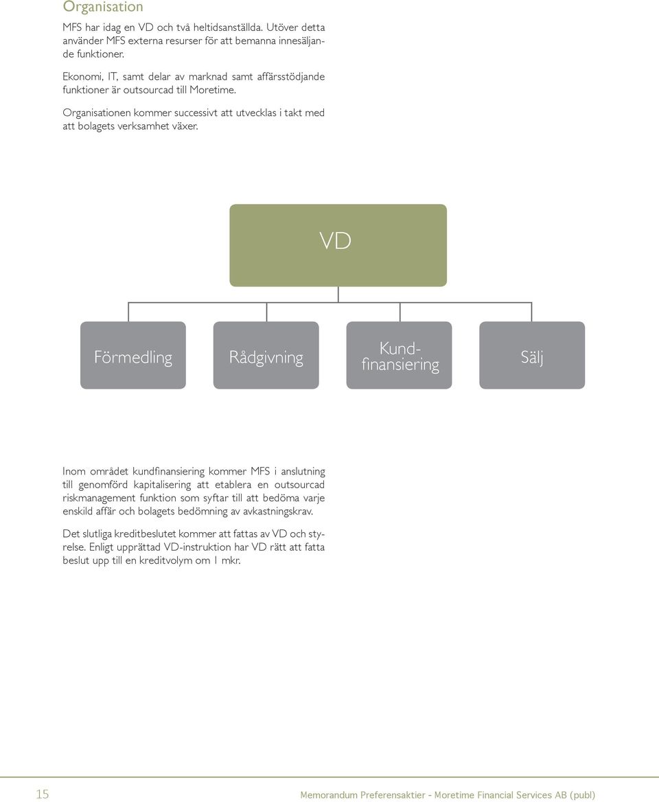 VD Förmedling Rådgivning Sälj Kundfinansiering Inom området kundfinansiering kommer MFS i anslutning till genomförd kapitalisering att etablera en outsourcad riskmanagement funktion som syftar till