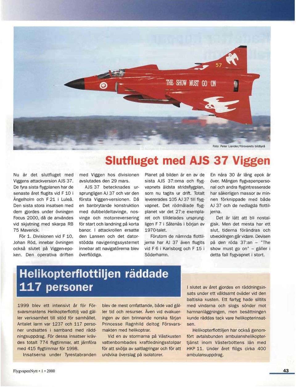 Mången flygvapenperso De fyra sista flygplanen har de AJS 37 betecknades ur vapnets äldsta stridsflygplan, nai och andra flygintresserade senaste året flugits vid F 10 i sprungligen AJ 37 och var den