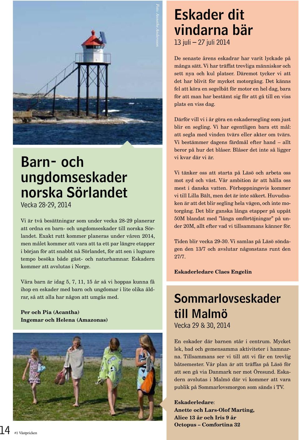 Barn- och ungdomseskader norska Sörlandet Vecka 28-29, 2014 Vi är två besättningar som under vecka 28-29 planerar att ordna en barn- och ungdomseskader till norska Sörlandet.