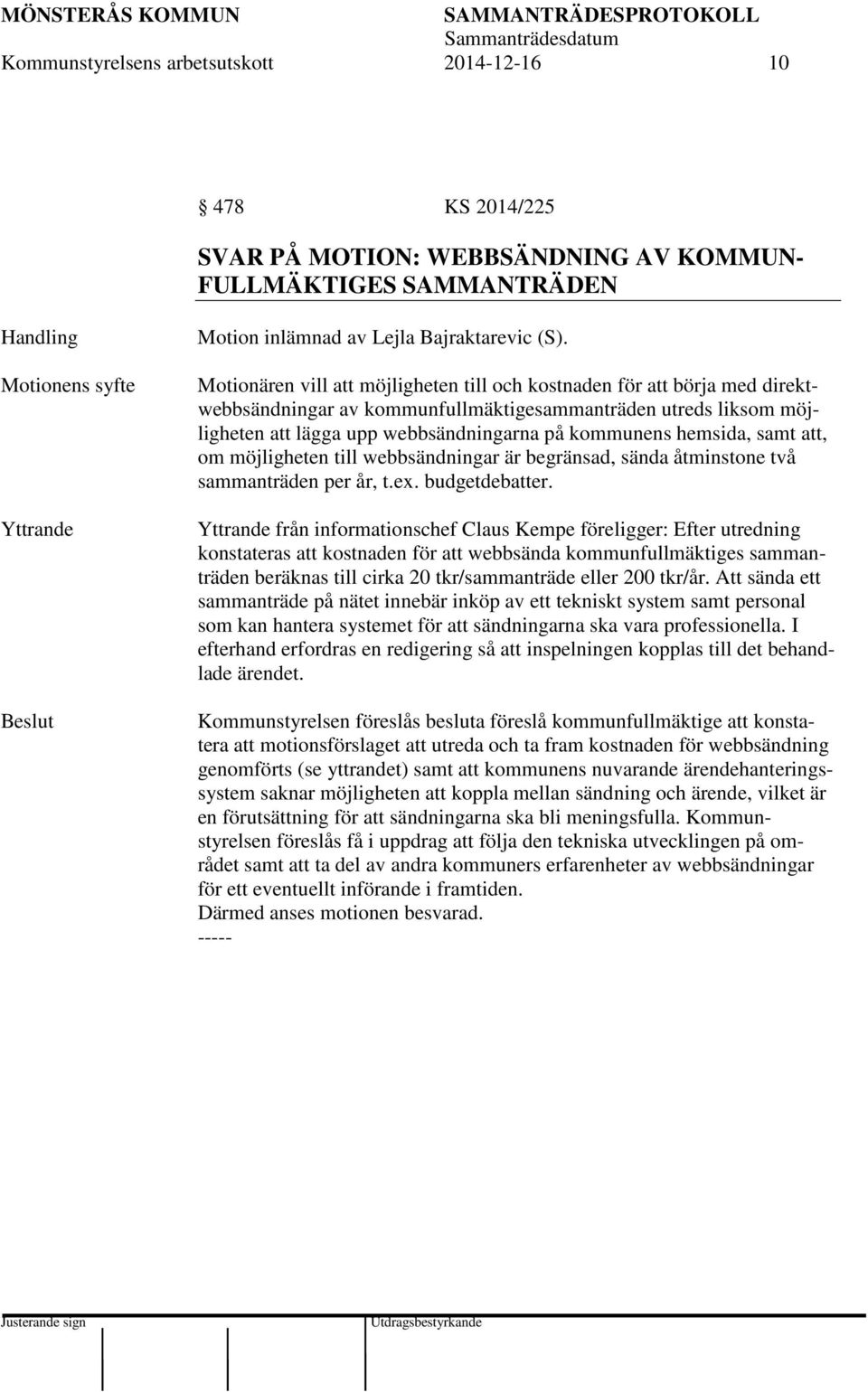 hemsida, samt att, om möjligheten till webbsändningar är begränsad, sända åtminstone två sammanträden per år, t.ex. budgetdebatter.