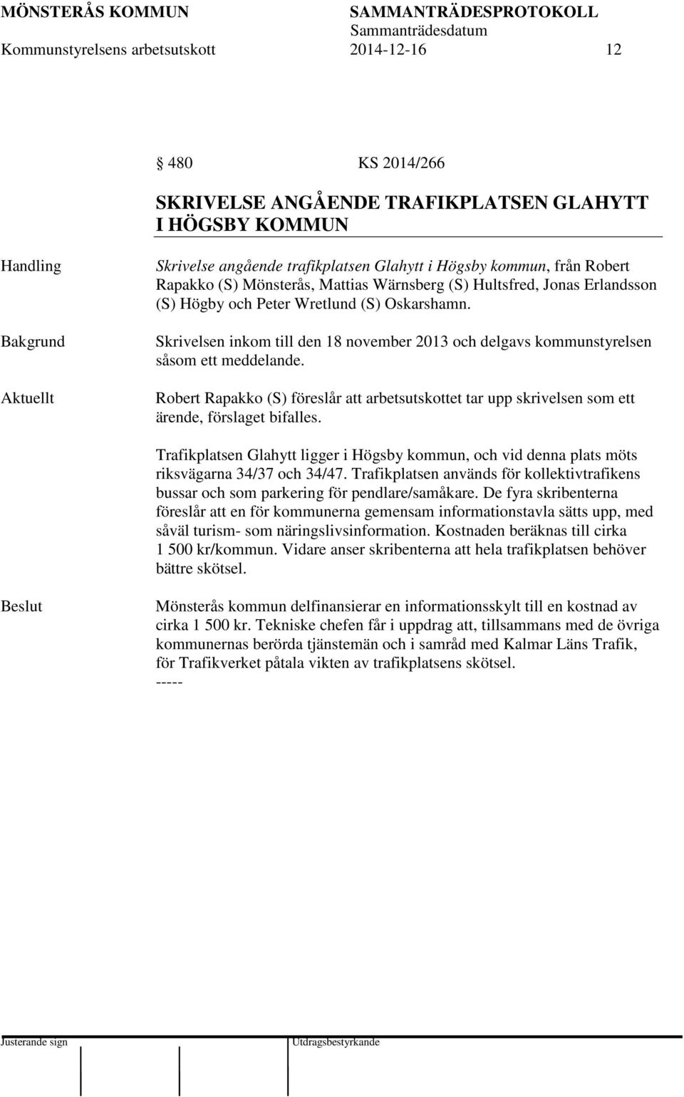 Skrivelsen inkom till den 18 november 2013 och delgavs kommunstyrelsen såsom ett meddelande. Robert Rapakko (S) föreslår att arbetsutskottet tar upp skrivelsen som ett ärende, förslaget bifalles.