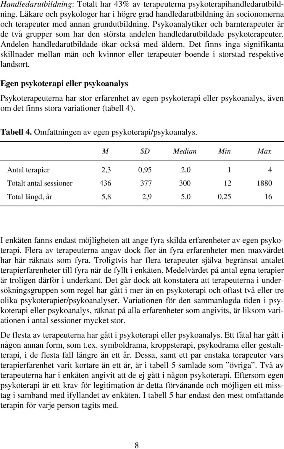 Det finns inga signifikanta skillnader mellan män och kvinnor eller terapeuter boende i storstad respektive landsort.