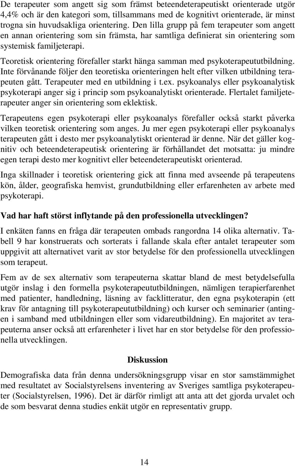 Teoretisk orientering förefaller starkt hänga samman med psykoterapeututbildning. Inte förvånande följer den teoretiska orienteringen helt efter vilken utbildning terapeuten gått.