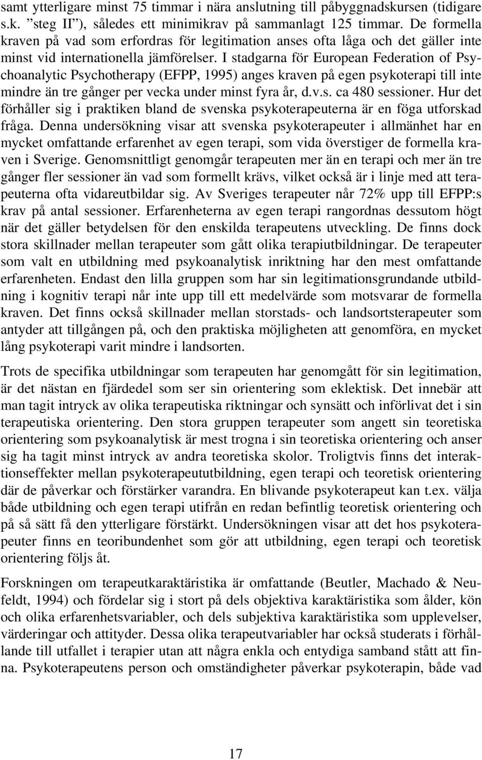 I stadgarna för European Federation of Psychoanalytic Psychotherapy (EFPP, 1995) anges kraven på egen psykoterapi till inte mindre än tre gånger per vecka under minst fyra år, d.v.s. ca 480 sessioner.