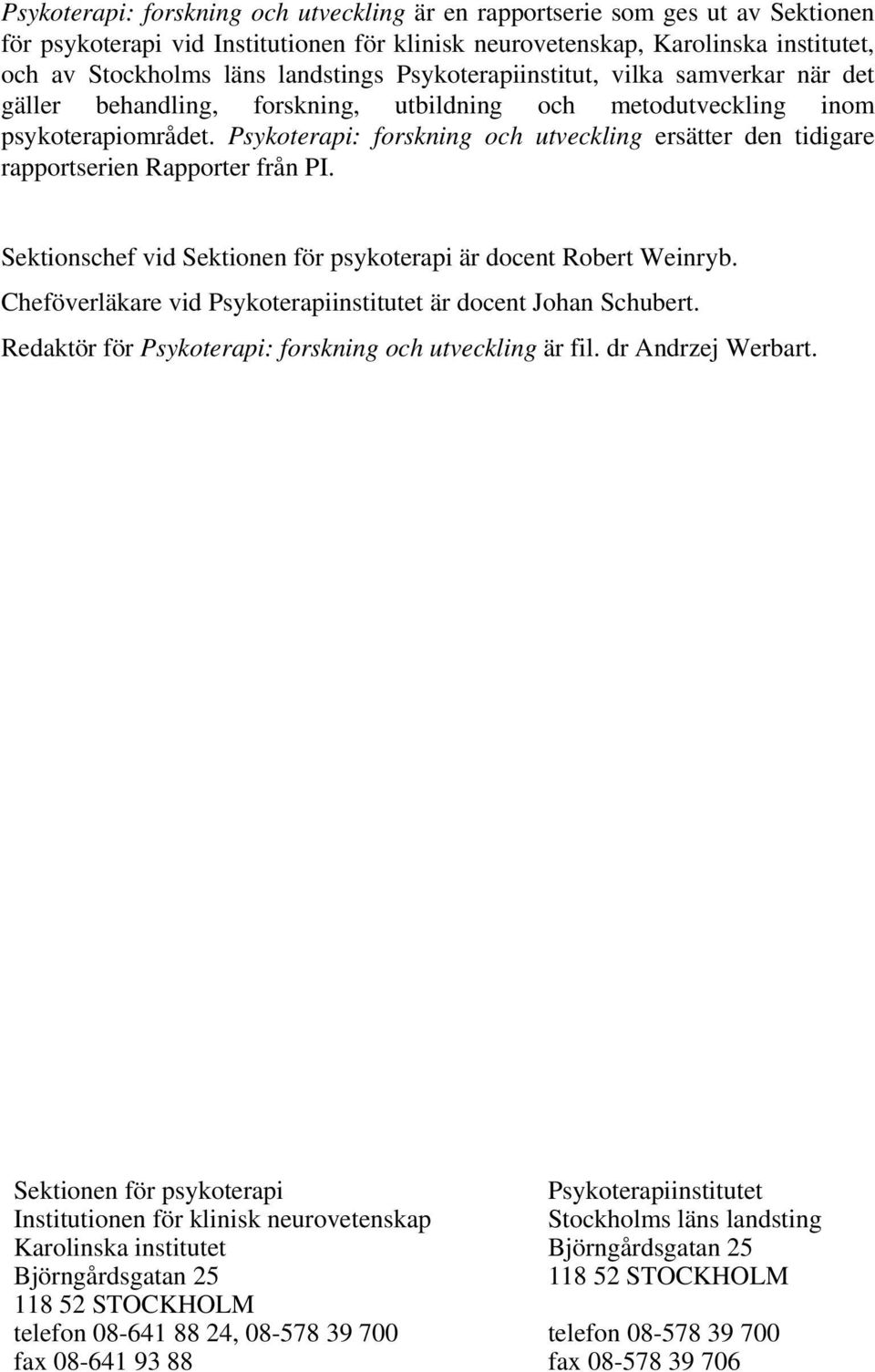 Psykoterapi: forskning och utveckling ersätter den tidigare rapportserien Rapporter från PI. Sektionschef vid Sektionen för psykoterapi är docent Robert Weinryb.