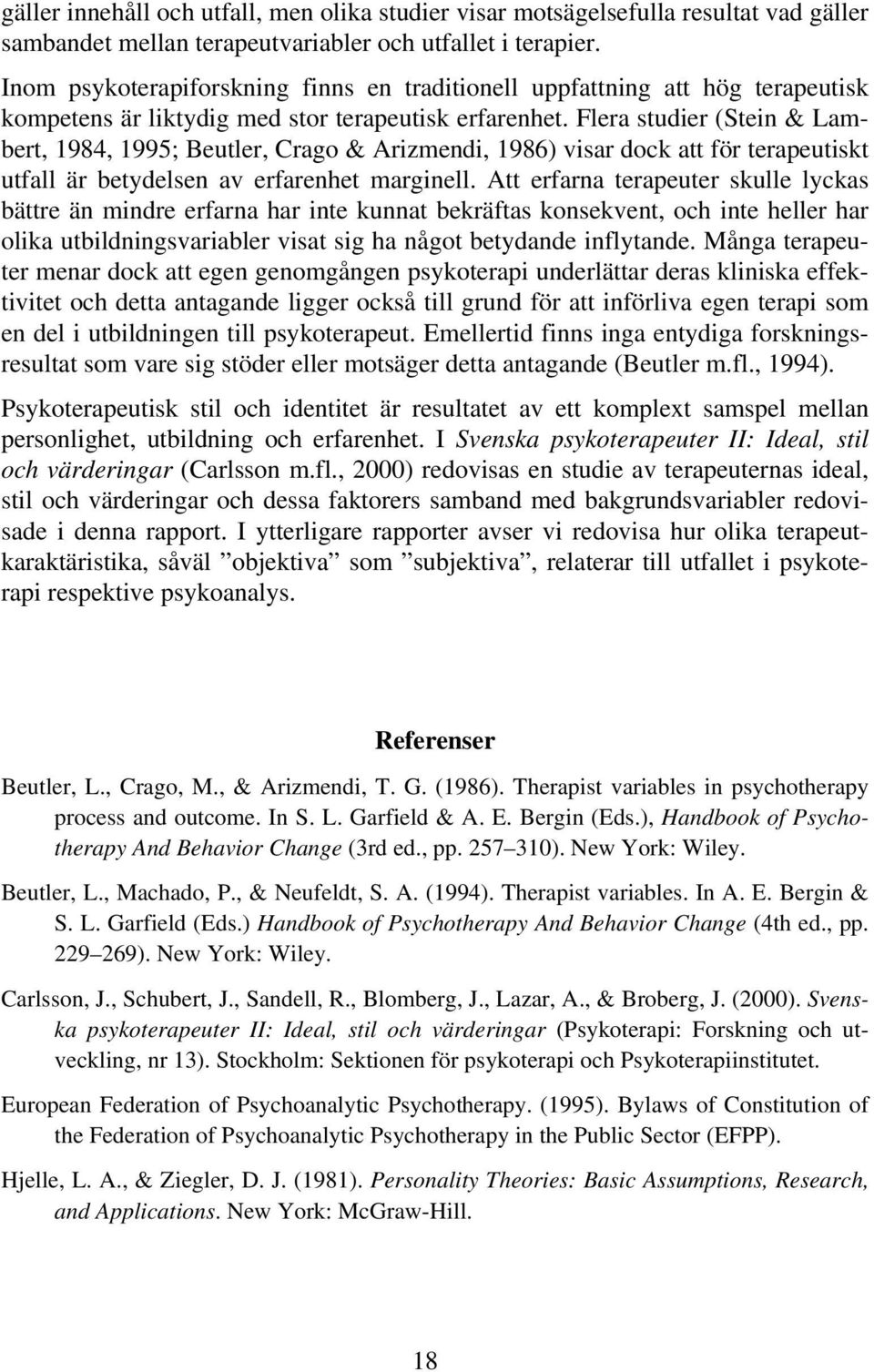 Flera studier (Stein & Lambert, 1984, 1995; Beutler, Crago & Arizmendi, 1986) visar dock att för terapeutiskt utfall är betydelsen av erfarenhet marginell.
