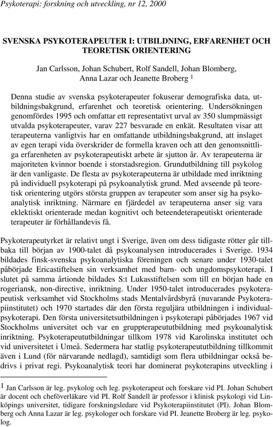 Undersökningen genomfördes 1995 och omfattar ett representativt urval av 350 slumpmässigt utvalda psykoterapeuter, varav 227 besvarade en enkät.