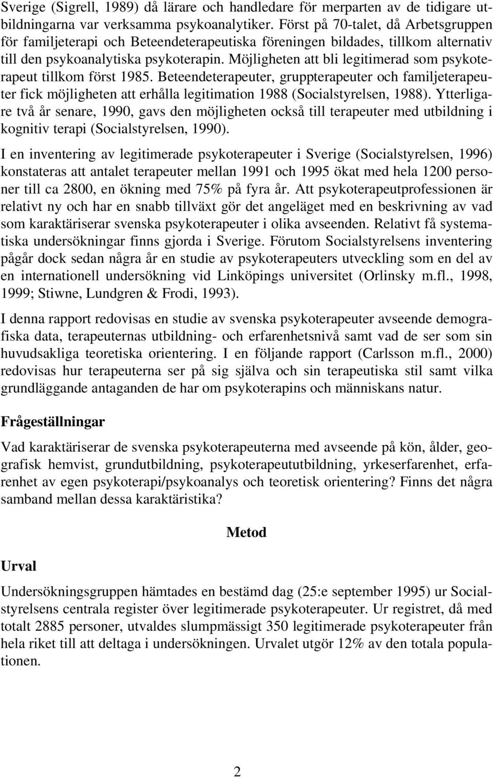 Möjligheten att bli legitimerad som psykoterapeut tillkom först 1985. Beteendeterapeuter, gruppterapeuter och familjeterapeuter fick möjligheten att erhålla legitimation 1988 (Socialstyrelsen, 1988).