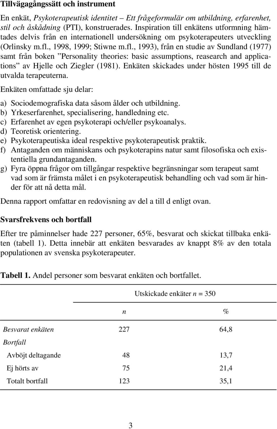 , 1998, 1999; Stiwne m.fl., 1993), från en studie av Sundland (1977) samt från boken Personality theories: basic assumptions, reasearch and applications av Hjelle och Ziegler (1981).