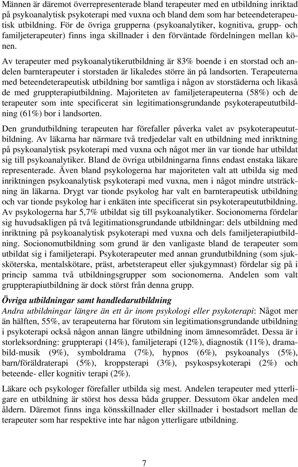Av terapeuter med psykoanalytikerutbildning är 83% boende i en storstad och andelen barnterapeuter i storstaden är likaledes större än på landsorten.