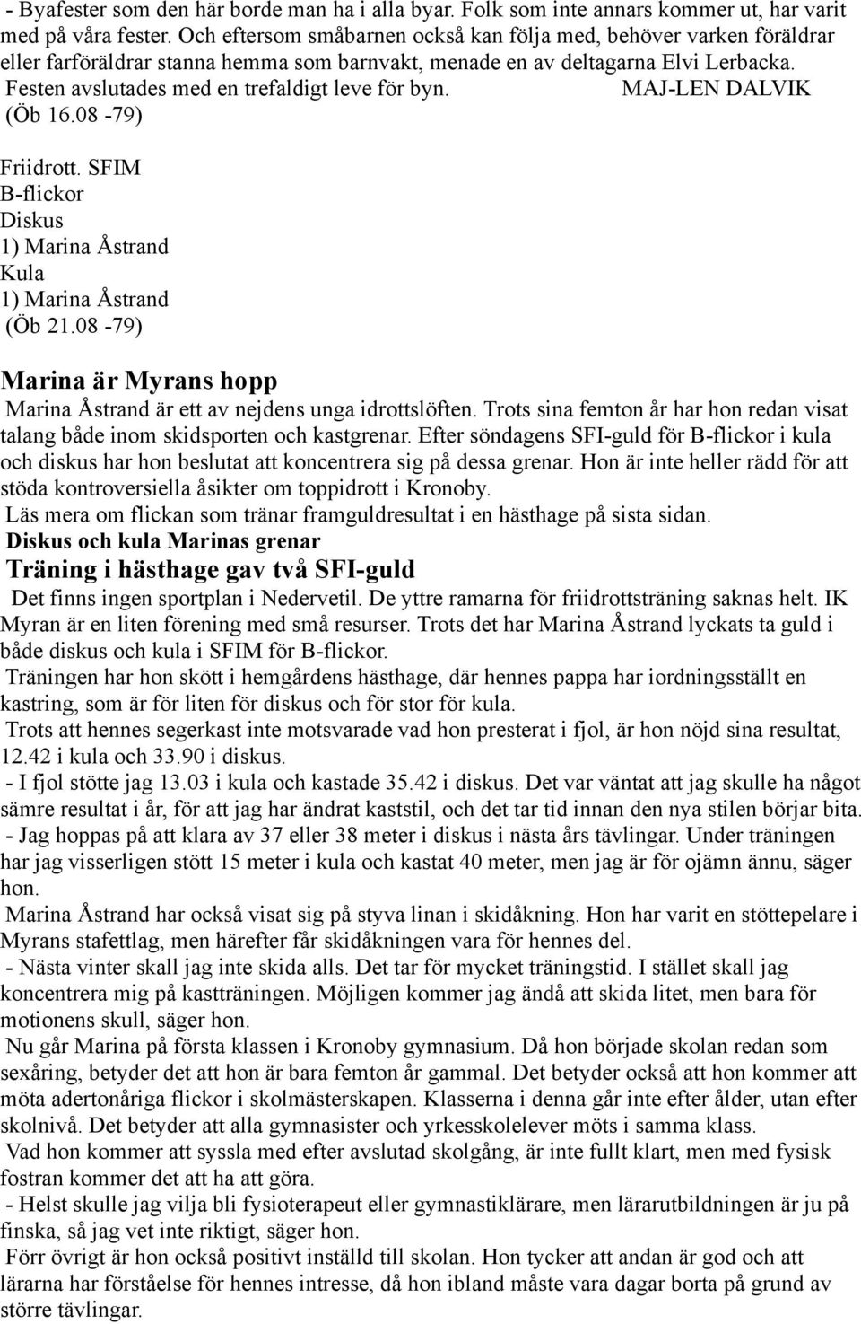 Festen avslutades med en trefaldigt leve för byn. MAJ-LEN DALVIK (Öb 16.08-79) Friidrott. SFIM B-flickor (Öb 21.08-79) Marina är Myrans hopp Marina Åstrand är ett av nejdens unga idrottslöften.