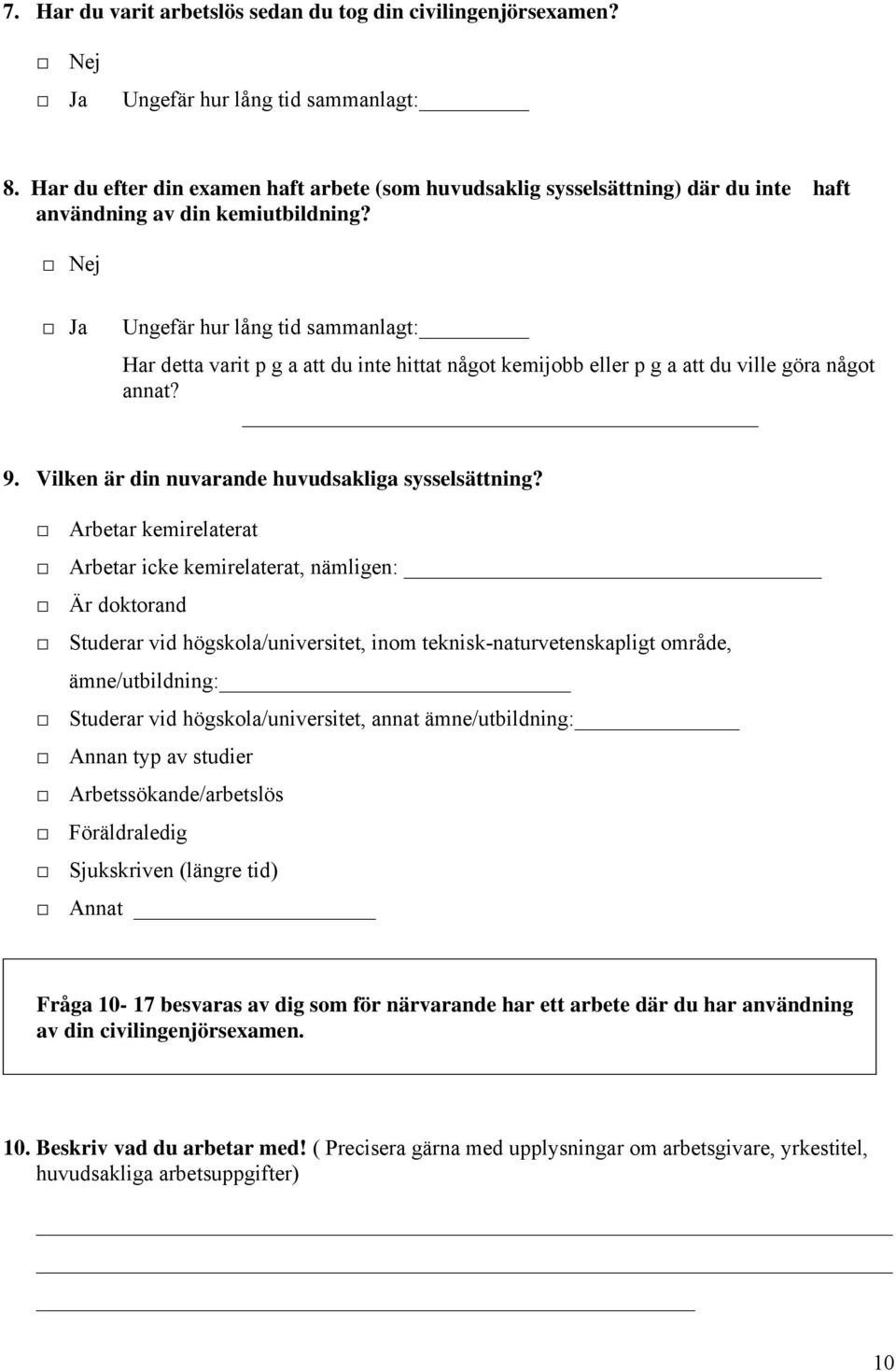 Nej Ja Ungefär hur lång tid sammanlagt: Har detta varit p g a att du inte hittat något kemijobb eller p g a att du ville göra något annat? 9. Vilken är din nuvarande huvudsakliga sysselsättning?