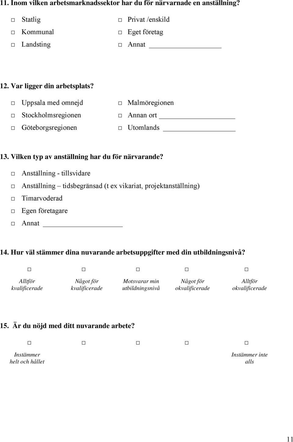 Anställning - tillsvidare Anställning tidsbegränsad (t ex vikariat, projektanställning) Timarvoderad Egen företagare Annat 14.