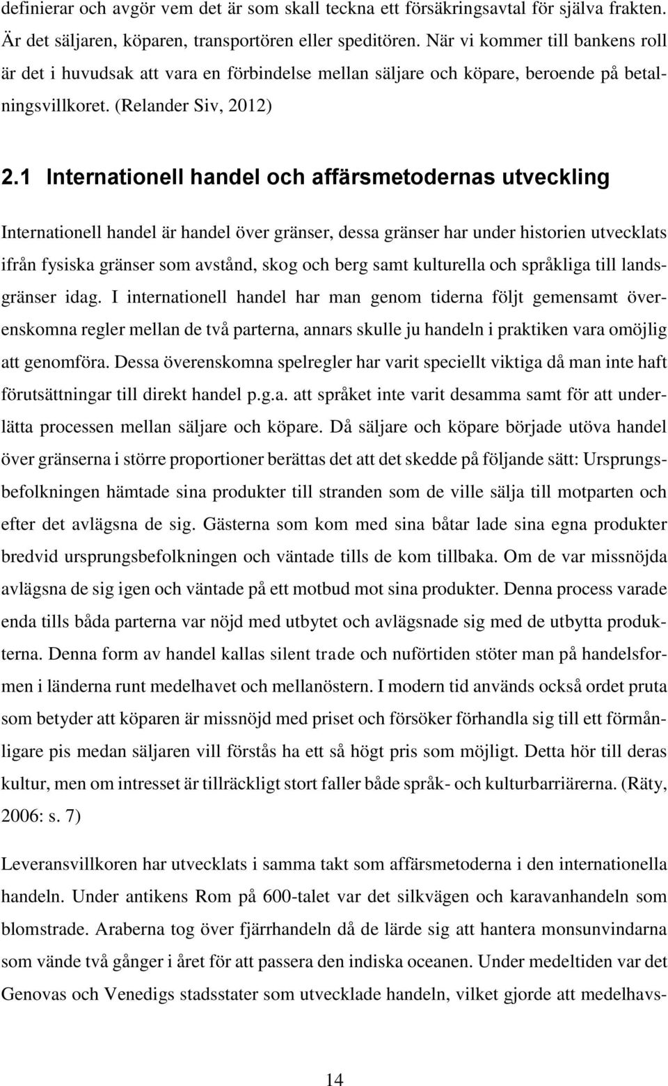 1 Internationell handel och affärsmetodernas utveckling Internationell handel är handel över gränser, dessa gränser har under historien utvecklats ifrån fysiska gränser som avstånd, skog och berg