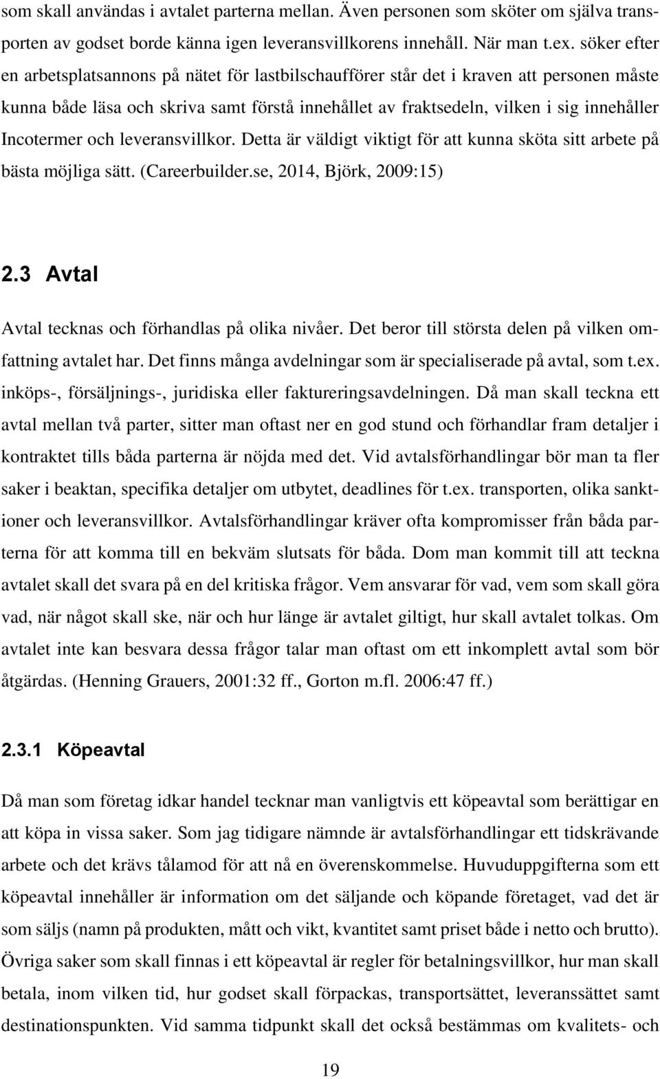 Incotermer och leveransvillkor. Detta är väldigt viktigt för att kunna sköta sitt arbete på bästa möjliga sätt. (Careerbuilder.se, 2014, Björk, 2009:15) 2.