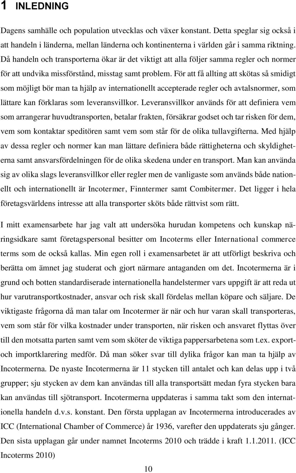 För att få allting att skötas så smidigt som möjligt bör man ta hjälp av internationellt accepterade regler och avtalsnormer, som lättare kan förklaras som leveransvillkor.