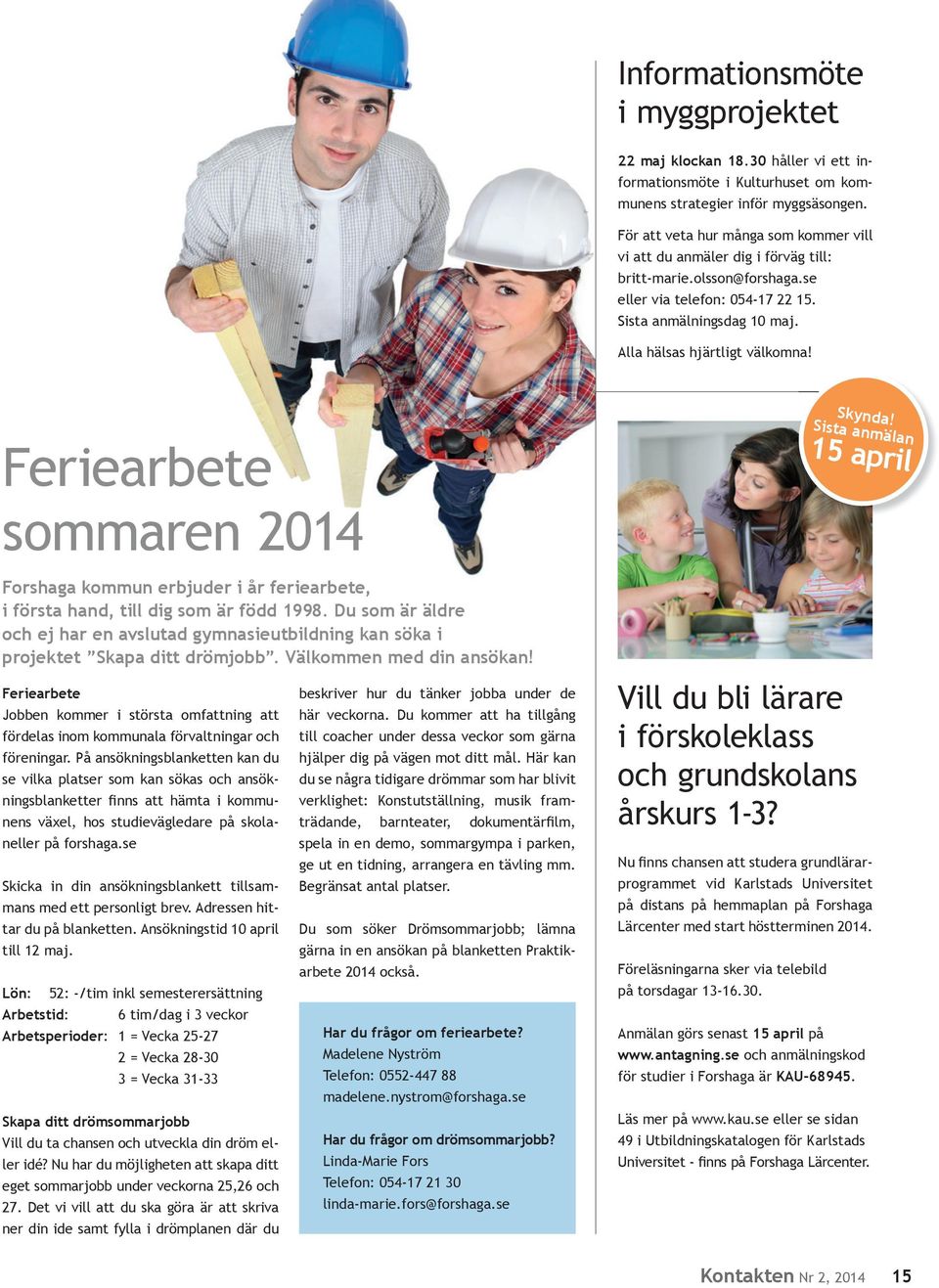 Feriearbete sommaren 2014 Forshaga kommun erbjuder i år feriearbete, i första hand, till dig som är född 1998.