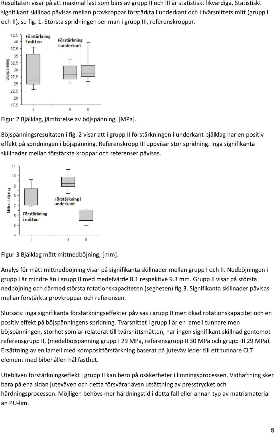 Figur 2 Bjälklag, jämförelse av böjspänning, [MPa]. Böjspänningsresultaten i fig. 2 visar att i grupp II förstärkningen i underkant bjälklag har en positiv effekt på spridningen i böjspänning.