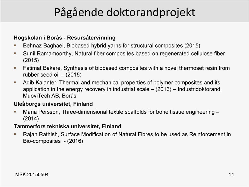 polymer composites and its application in the energy recovery in industrial scale (2016) Industridoktorand, MuoviTech AB, Borås Uleåborgs universitet, Finland Maria Persson, Three-dimensional