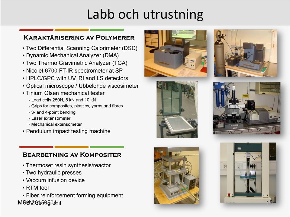 5 kn and 10 kn - Grips for composites, plastics, yarns and fibres - 3- and 4-point bending - Laser extensometer - Mechanical extensometer Pendulum impact testing machine