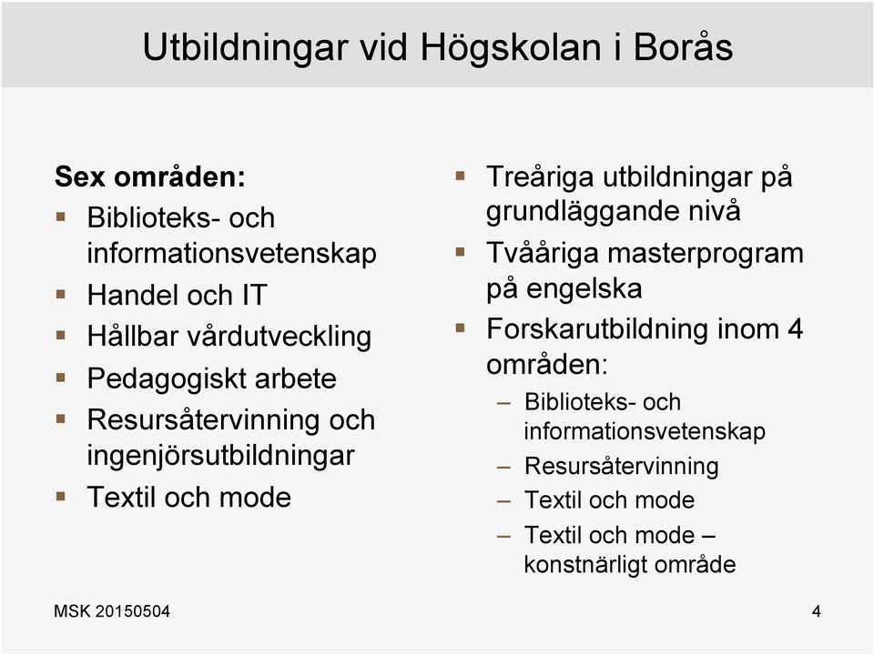 utbildningar på grundläggande nivå Tvååriga masterprogram på engelska Forskarutbildning inom 4 områden: