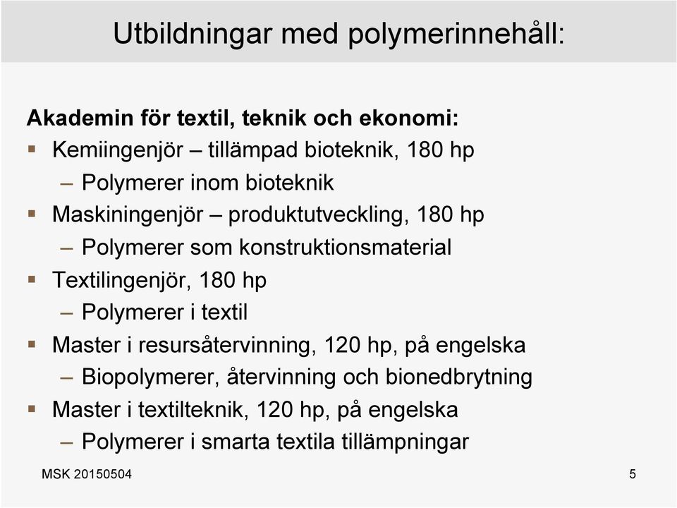 Textilingenjör, 180 hp Polymerer i textil Master i resursåtervinning, 120 hp, på engelska Biopolymerer,