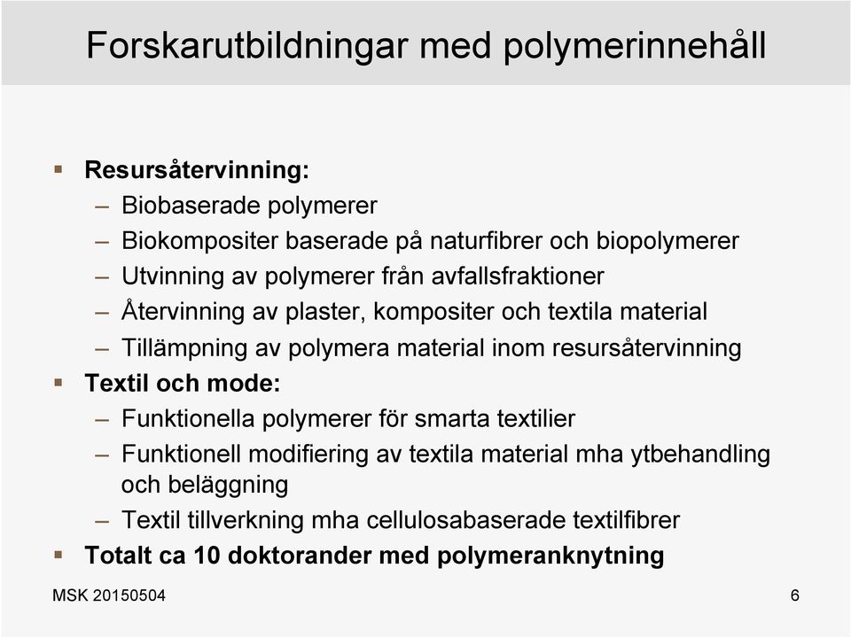 inom resursåtervinning Textil och mode: Funktionella polymerer för smarta textilier Funktionell modifiering av textila material mha