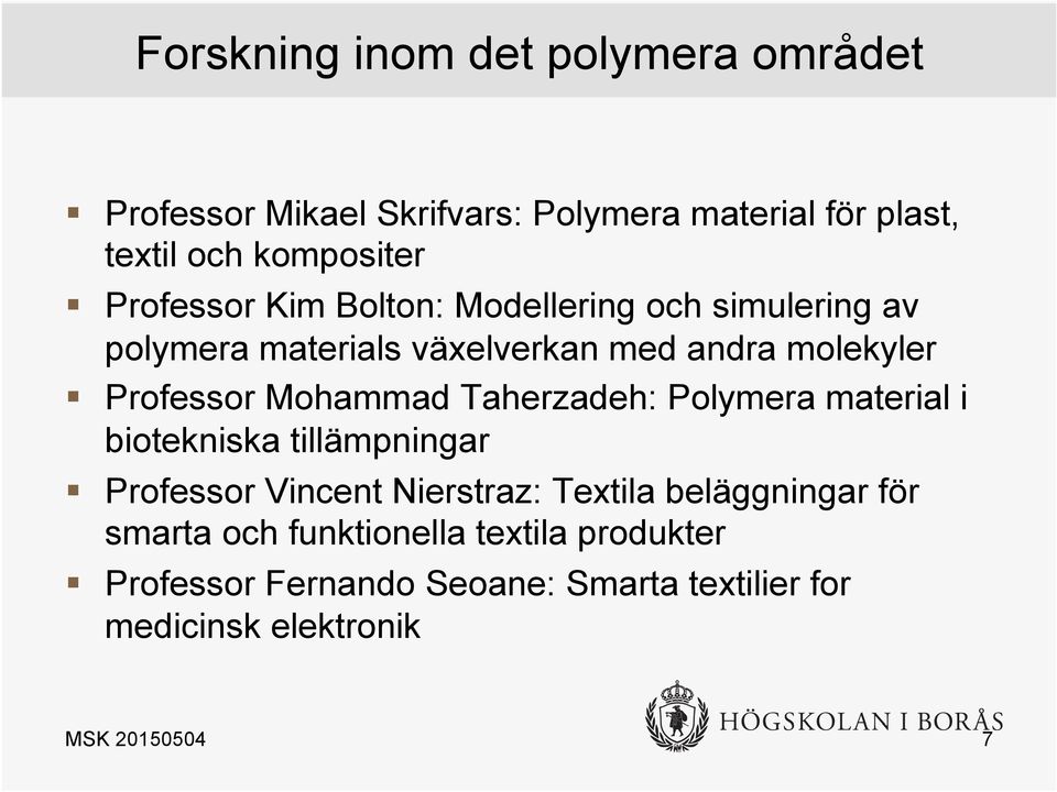 Mohammad Taherzadeh: Polymera material i biotekniska tillämpningar Professor Vincent Nierstraz: Textila beläggningar