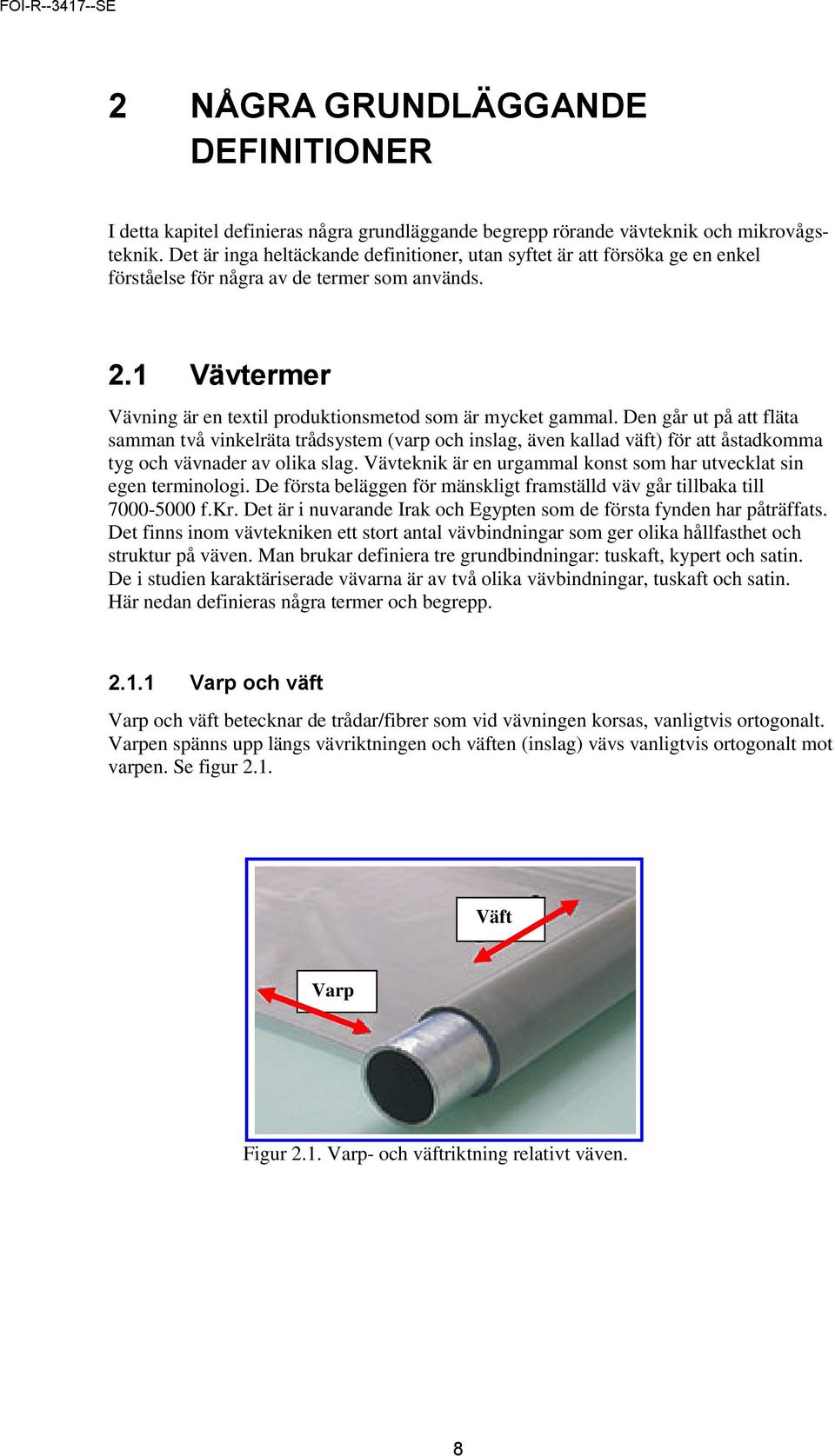 Den går ut på att fläta samman två vinkelräta trådsystem (varp och inslag, även kallad väft) för att åstadkomma tyg och vävnader av olika slag.