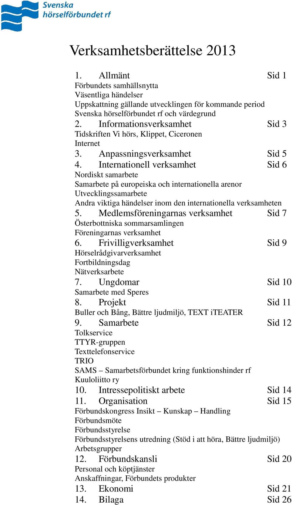 Internationell verksamhet Sid 6 Nordiskt samarbete Samarbete på europeiska och internationella arenor Utvecklingssamarbete Andra viktiga händelser inom den internationella verksamheten 5.