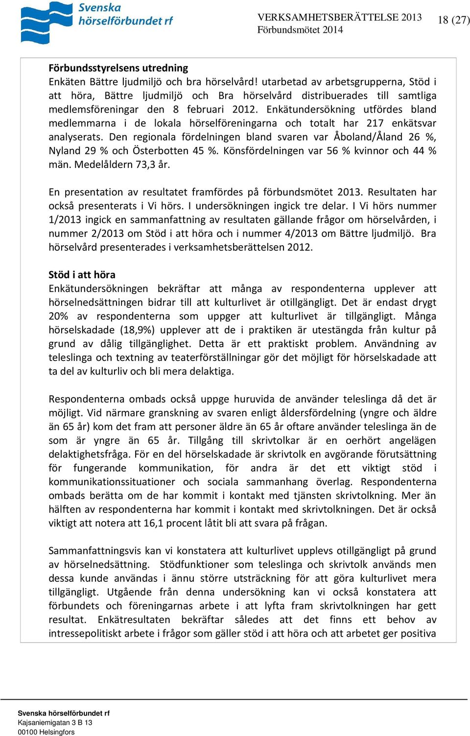 Enkätundersökning utfördes bland medlemmarna i de lokala hörselföreningarna och totalt har 217 enkätsvar analyserats.