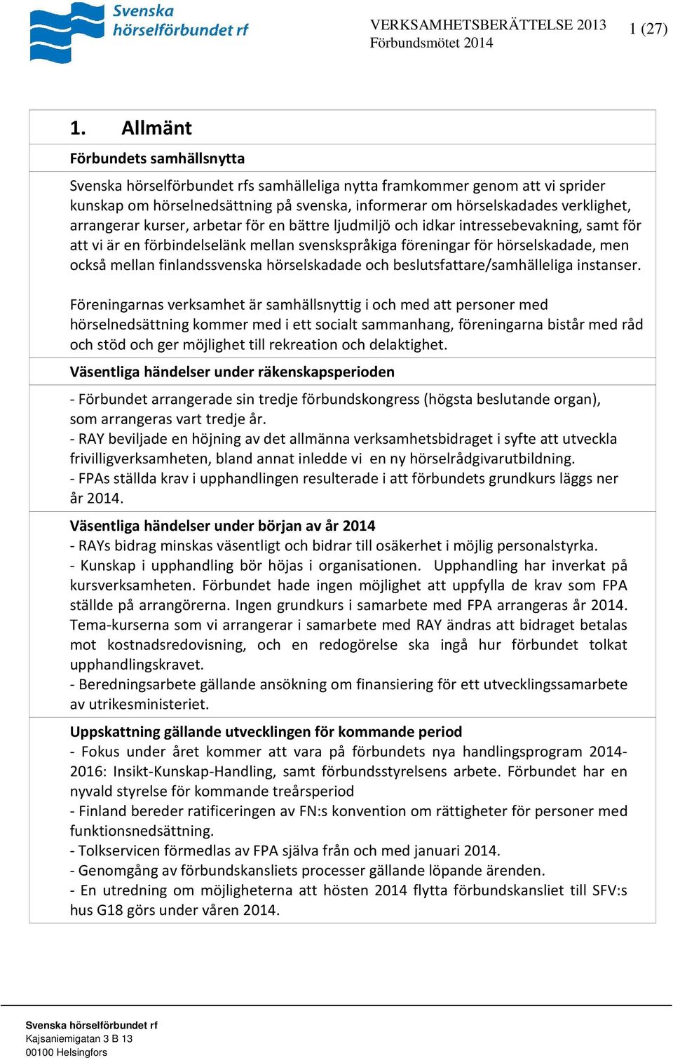 en bättre ljudmiljö och idkar intressebevakning, samt för att vi är en förbindelselänk mellan svenskspråkiga föreningar för hörselskadade, men också mellan finlandssvenska hörselskadade och