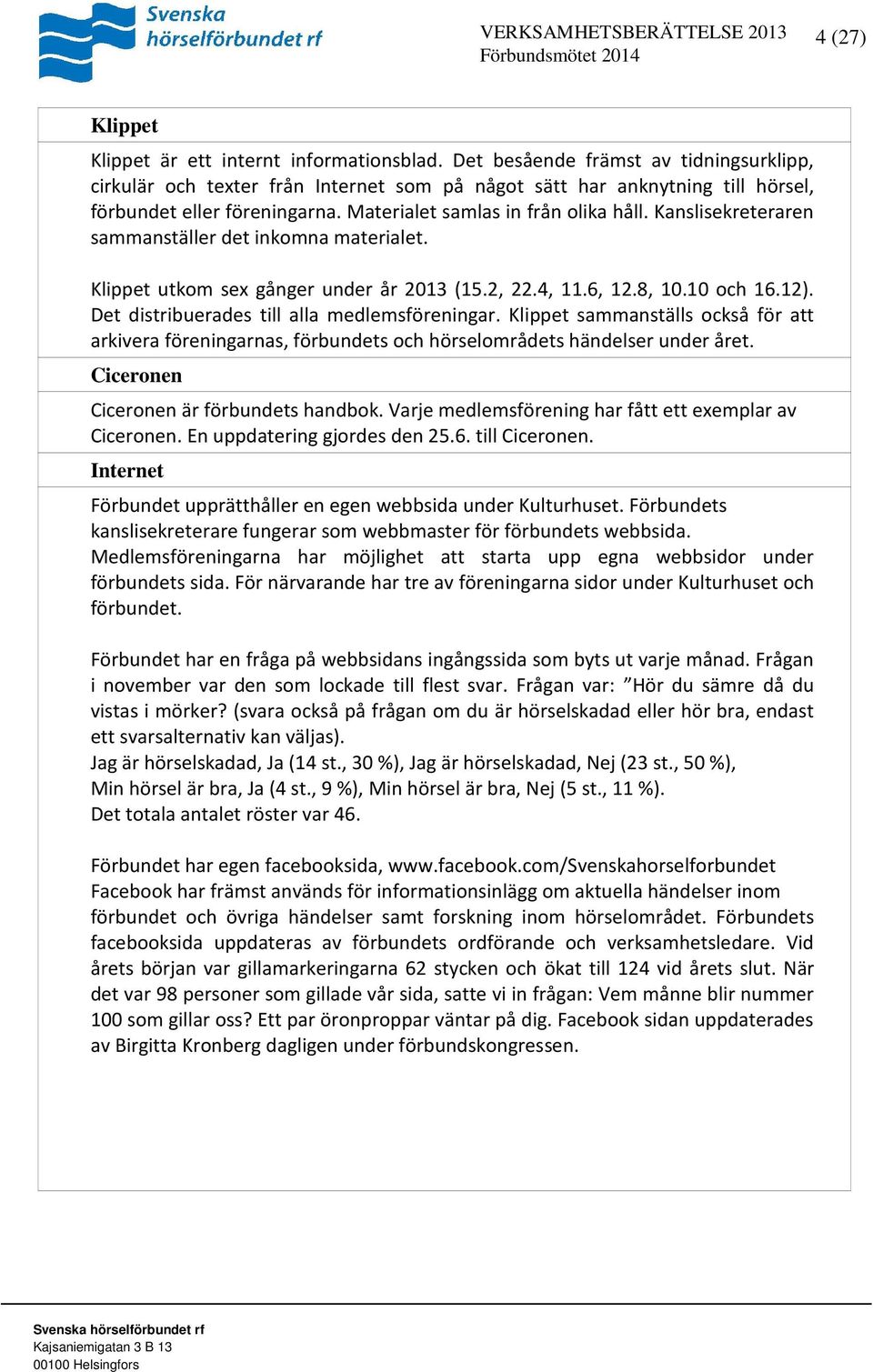 Kanslisekreteraren sammanställer det inkomna materialet. Klippet utkom sex gånger under år 2013 (15.2, 22.4, 11.6, 12.8, 10.10 och 16.12). Det distribuerades till alla medlemsföreningar.