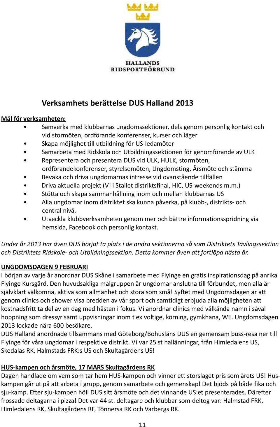 styrelsemöten, Ungdomsting, Årsmöte och stämma Bevaka och driva ungdomarnas intresse vid ovanstående tillfällen Driva aktuella projekt (Vi i Stallet distriktsfinal, HIC, US-weekends m.m.) Stötta och skapa sammanhållning inom och mellan klubbarnas US Alla ungdomar inom distriktet ska kunna påverka, på klubb-, distrikts- och central nivå.