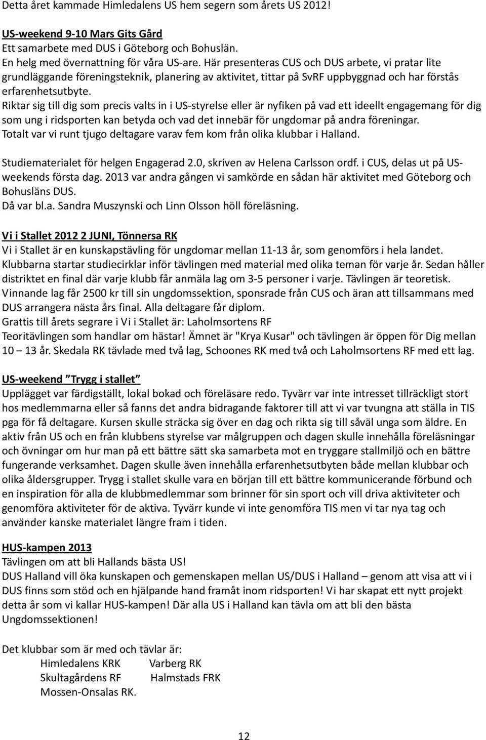 Riktar sig till dig som precis valts in i US-styrelse eller är nyfiken på vad ett ideellt engagemang för dig som ung i ridsporten kan betyda och vad det innebär för ungdomar på andra föreningar.