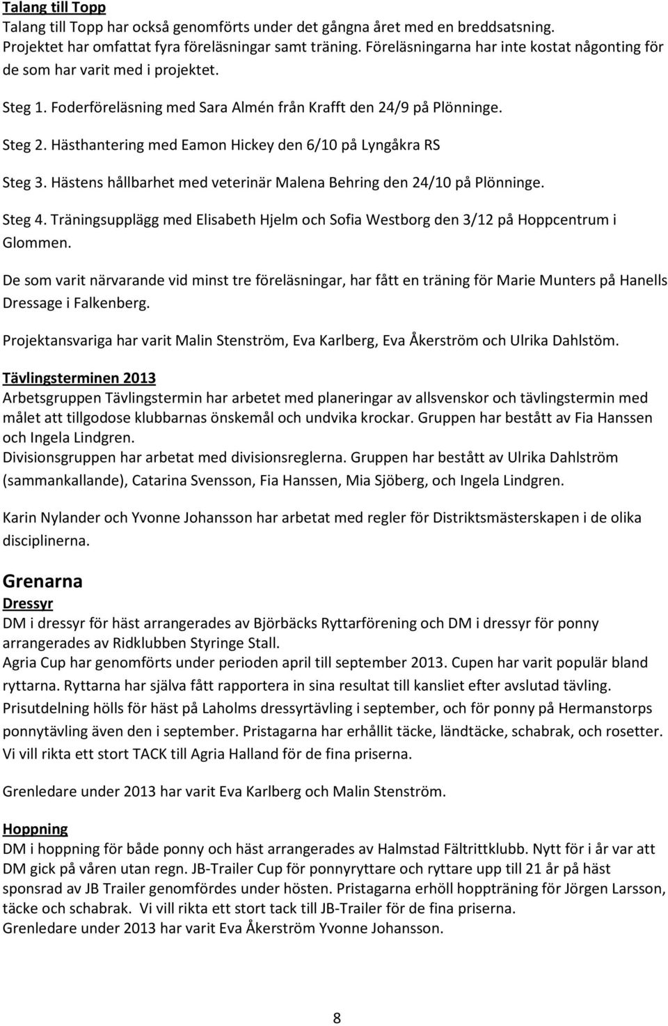 Hästhantering med Eamon Hickey den 6/10 på Lyngåkra RS Steg 3. Hästens hållbarhet med veterinär Malena Behring den 24/10 på Plönninge. Steg 4.