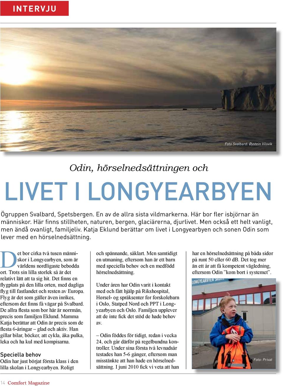 Katja Eklund berättar om livet i Longyearbyen och sonen Odin som lever med en hörselnedsättning. Det bor cirka två tusen människor i Longyearbyen, som är världens nordligaste bebodda ort.