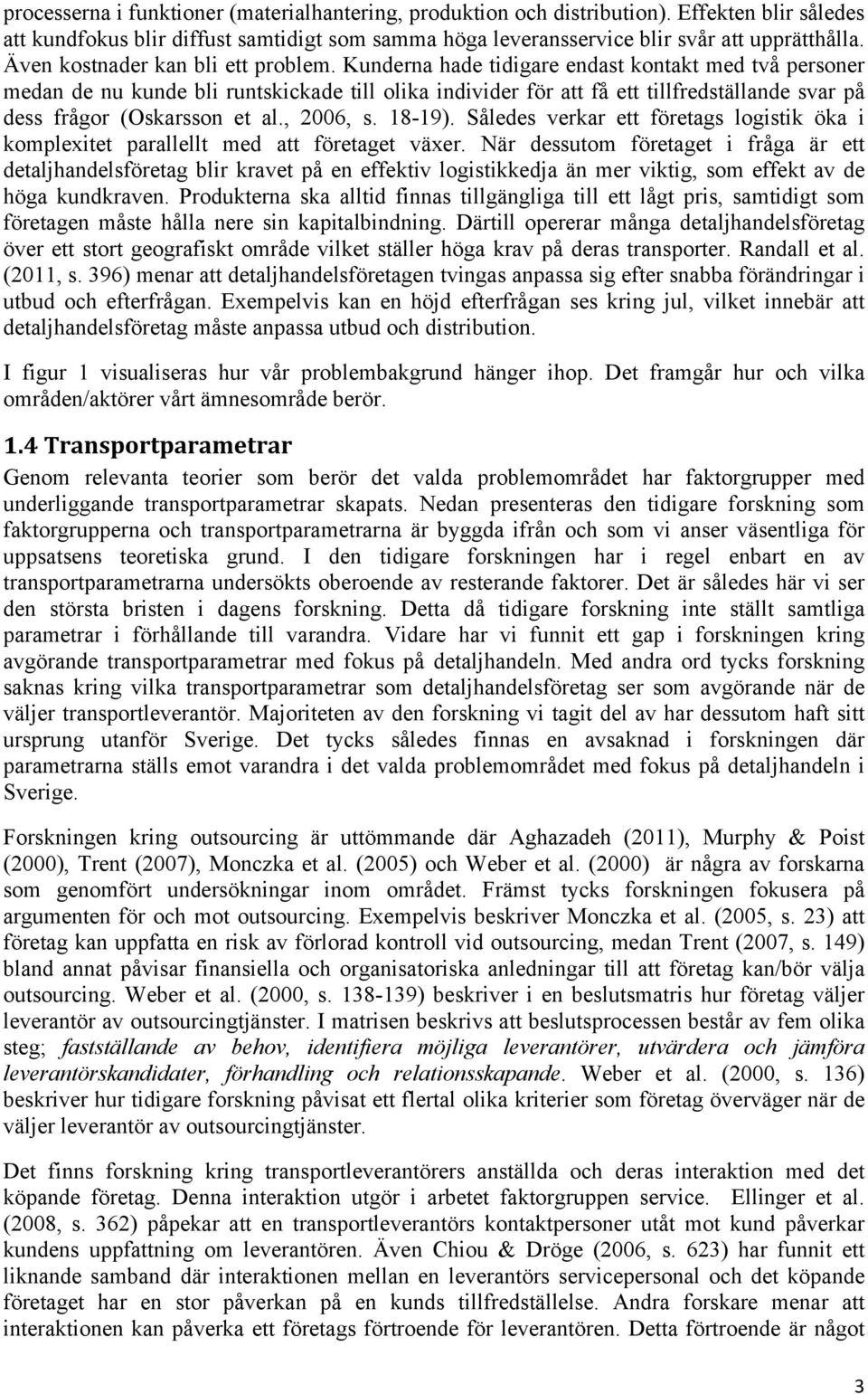 Kunderna hade tidigare endast kontakt med två personer medan de nu kunde bli runtskickade till olika individer för att få ett tillfredställande svar på dess frågor (Oskarsson et al., 2006, s. 18-19).