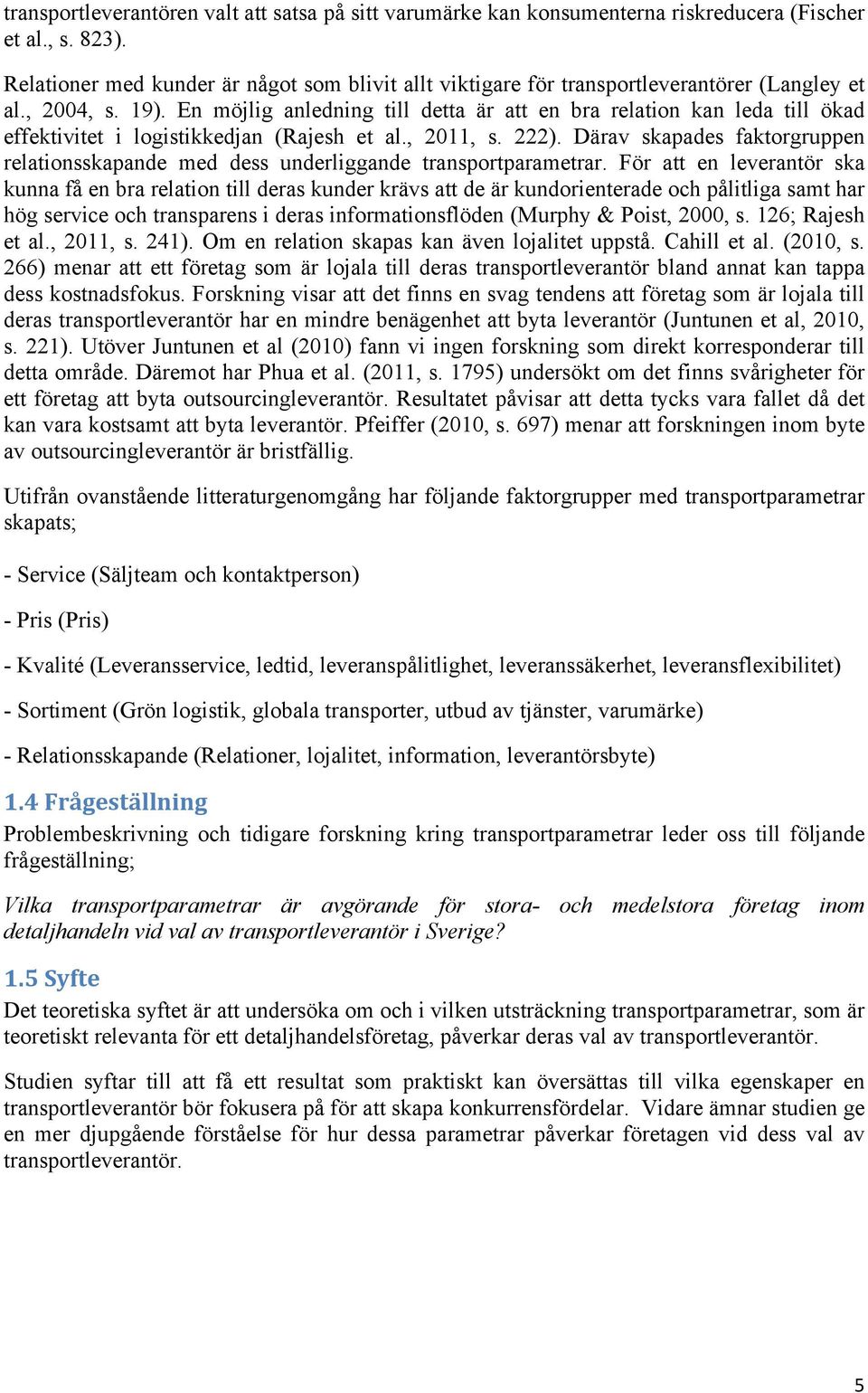 En möjlig anledning till detta är att en bra relation kan leda till ökad effektivitet i logistikkedjan (Rajesh et al., 2011, s. 222).