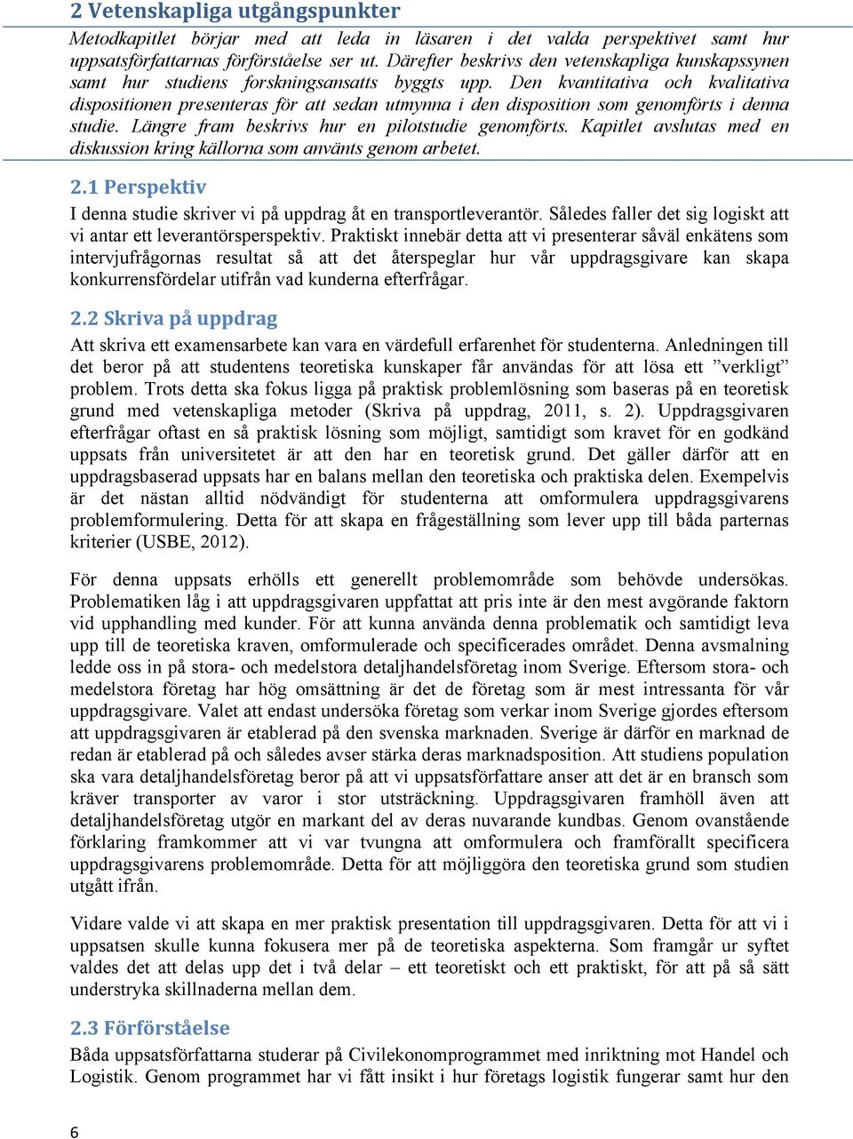 Den kvantitativa och kvalitativa dispositionen presenteras för att sedan utmynna i den disposition som genomförts i denna studie. Längre fram beskrivs hur en pilotstudie genomförts.