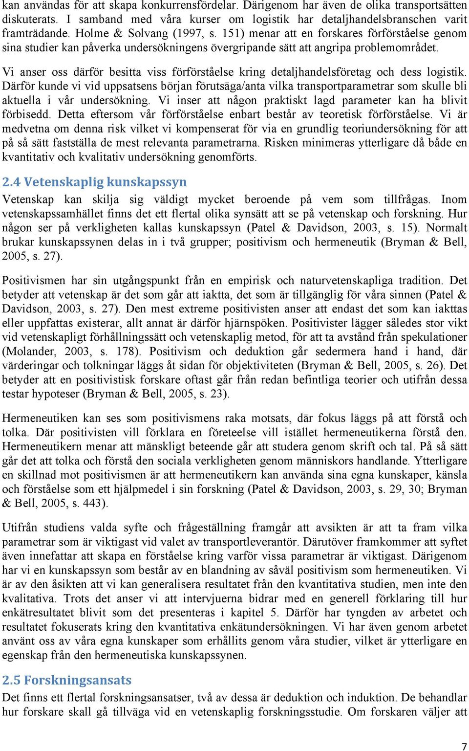 Vi anser oss därför besitta viss förförståelse kring detaljhandelsföretag och dess logistik.