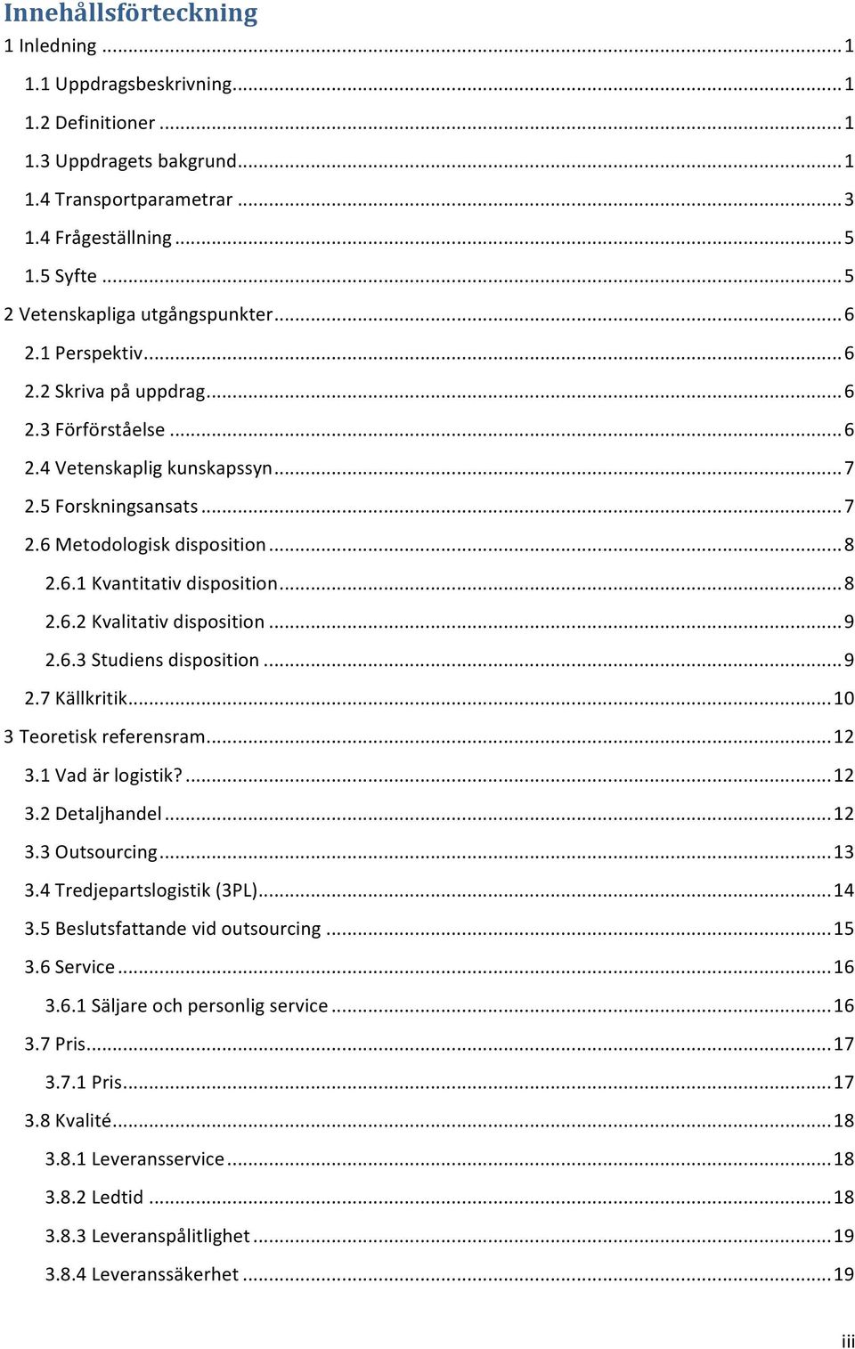 .. 8 2.6.1 Kvantitativ disposition... 8 2.6.2 Kvalitativ disposition... 9 2.6.3 Studiens disposition... 9 2.7 Källkritik... 10 3 Teoretisk referensram... 12 3.1 Vad är logistik?... 12 3.2 Detaljhandel.