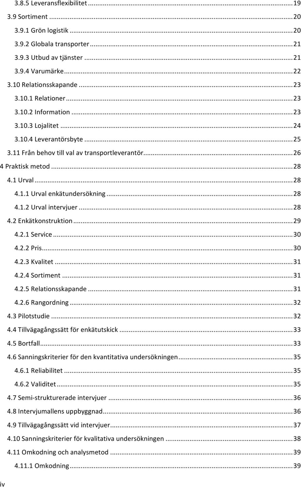 .. 28 4.1.2 Urval intervjuer... 28 4.2 Enkätkonstruktion... 29 4.2.1 Service... 30 4.2.2 Pris... 30 4.2.3 Kvalitet... 31 4.2.4 Sortiment... 31 4.2.5 Relationsskapande... 31 4.2.6 Rangordning... 32 4.